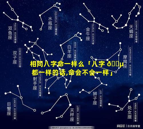 相同八字命一样么「八字 🐵 都一样的话,命会不会一样」